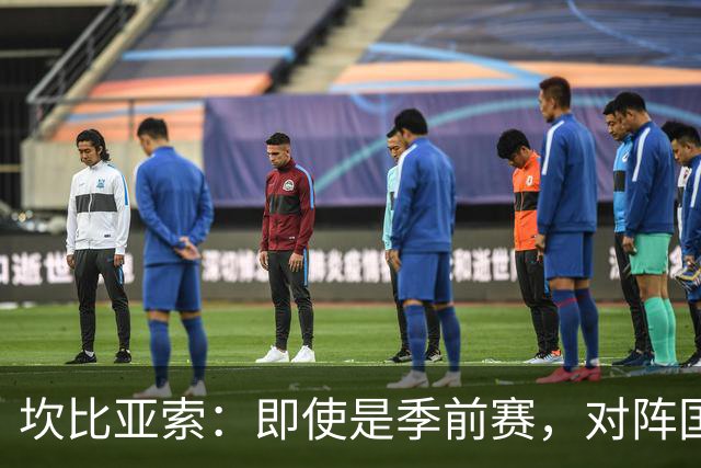 坎比亚索：即使是季前赛，对阵国米也绝对没有任何退缩的理由