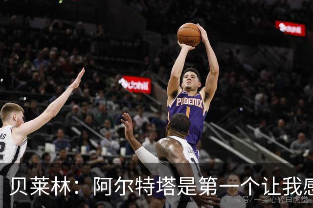 贝莱林：阿尔特塔是第一个让我感到被重视的人
